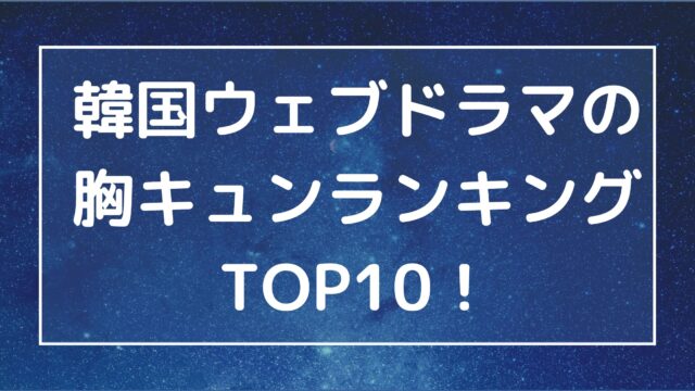 韓国ウェブドラマの胸キュンランキングTOP10！